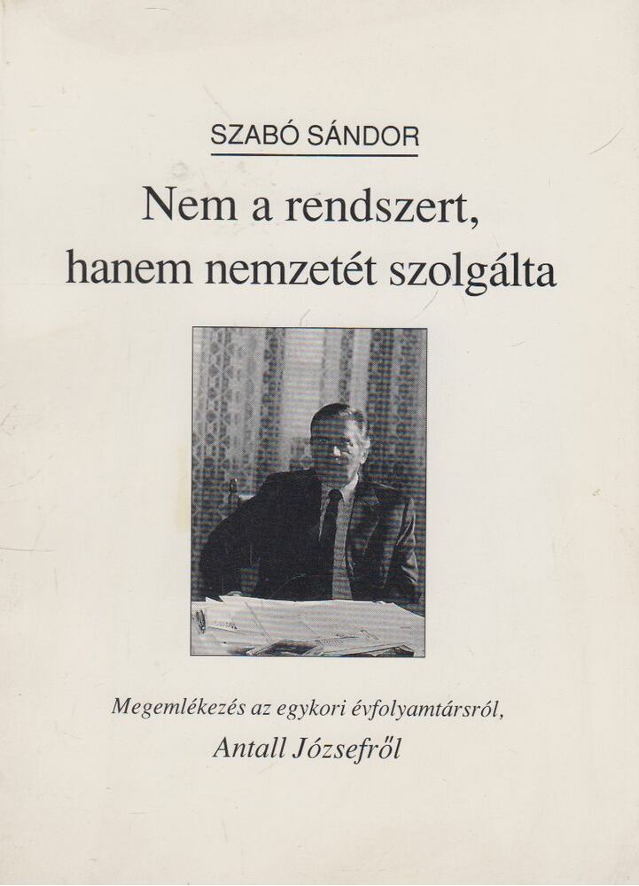 SZABÓ SÁNDOR - Nem a rendszert, hanem nemzetét szolgálta [antikvár]