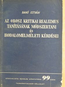 Banó István - Az orosz kritikai realizmus tanításának módszertani és irodalomelméleti kérdései [antikvár]