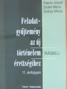 Kaposi József - Feladatgyűjtemény az új történelem érettségihez - Írásbeli/11. évfolyam [antikvár]