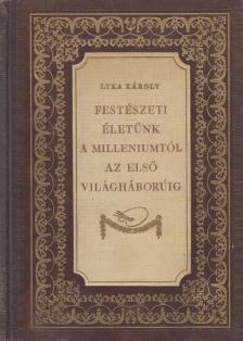 LYKA KÁROLY - Festészeti életünk a millenniumtól az első világháborúig [antikvár]
