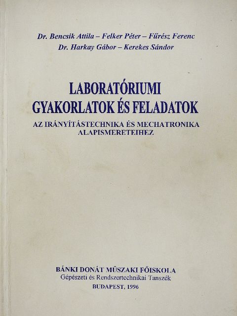 Dr. Bencsik Attila - Laboratóriumi gyakorlatok és feladatok az irányítástechnika és mechatronika alapismereteihez [antikvár]