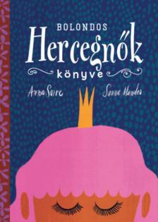 Anna Sarve - Bolondos hercegnők könyve [antikvár]