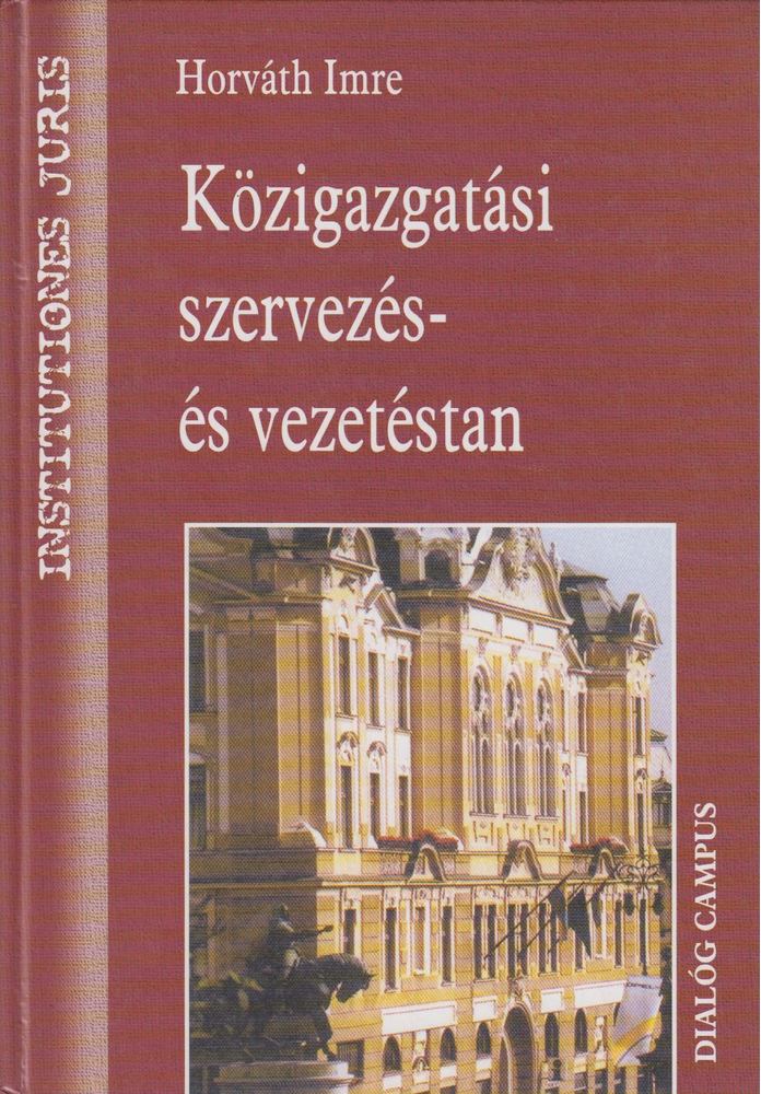 Horváth Imre - Közigazgatási szervezés- és vezetéstan [antikvár]