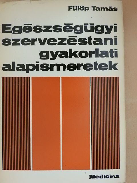 Fülöp Tamás - Egészségügyi szervezéstani gyakorlati alapismeretek [antikvár]