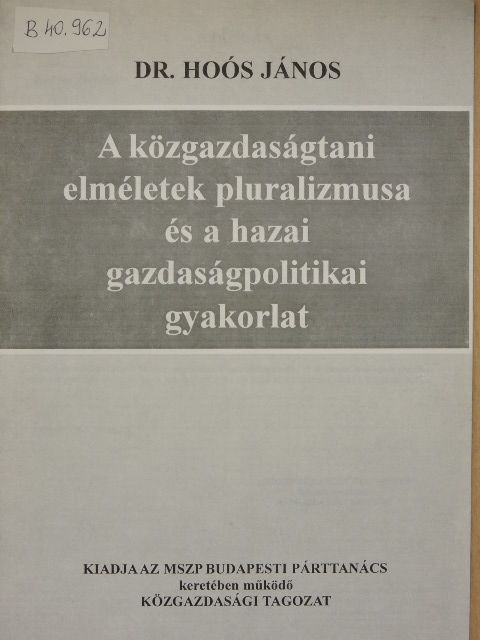 Dr. Hoós János - A közgazdaságtani elméletek pluralizmusa és a hazai gazdaságpolitikai gyakorlat [antikvár]