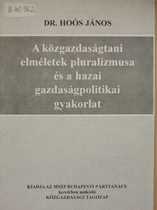 Dr. Hoós János - A közgazdaságtani elméletek pluralizmusa és a hazai gazdaságpolitikai gyakorlat [antikvár]