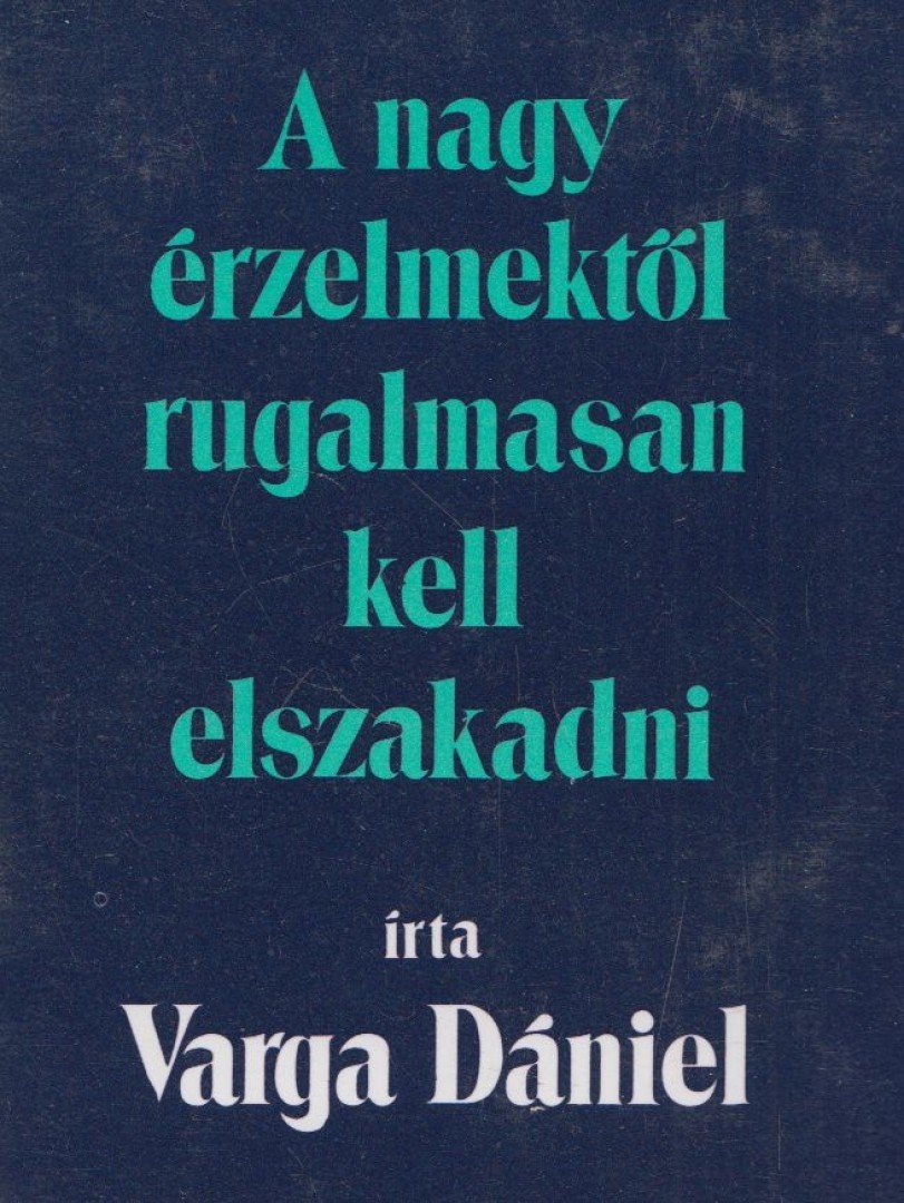 Varga Dániel - A nagy érzelmektől rugalmasan kell elszakadni [antikvár]