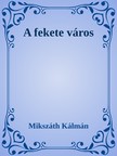 Mikszáth Kálmán - A fekete város [eKönyv: epub, mobi]