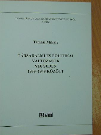 Tamasi Mihály - Társadalmi és politikai változások Szegeden 1939-1949 között [antikvár]