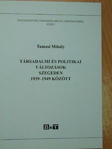 Tamasi Mihály - Társadalmi és politikai változások Szegeden 1939-1949 között [antikvár]