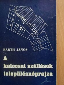 Bárth János - A kalocsai szállások településnéprajza [antikvár]