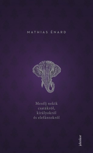 Mathias Énard - Mesélj nekik csatákról, királyokról és elefántokról [eKönyv: epub, mobi]