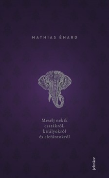 Mathias Énard - Mesélj nekik csatákról, királyokról és elefántokról [eKönyv: epub, mobi]