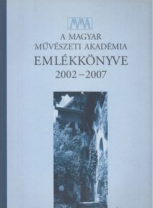Kováts Flórián, Nagy Franciska - A Magyar Művészeti Akadémia emlékkönyve 2002-2007 [antikvár]