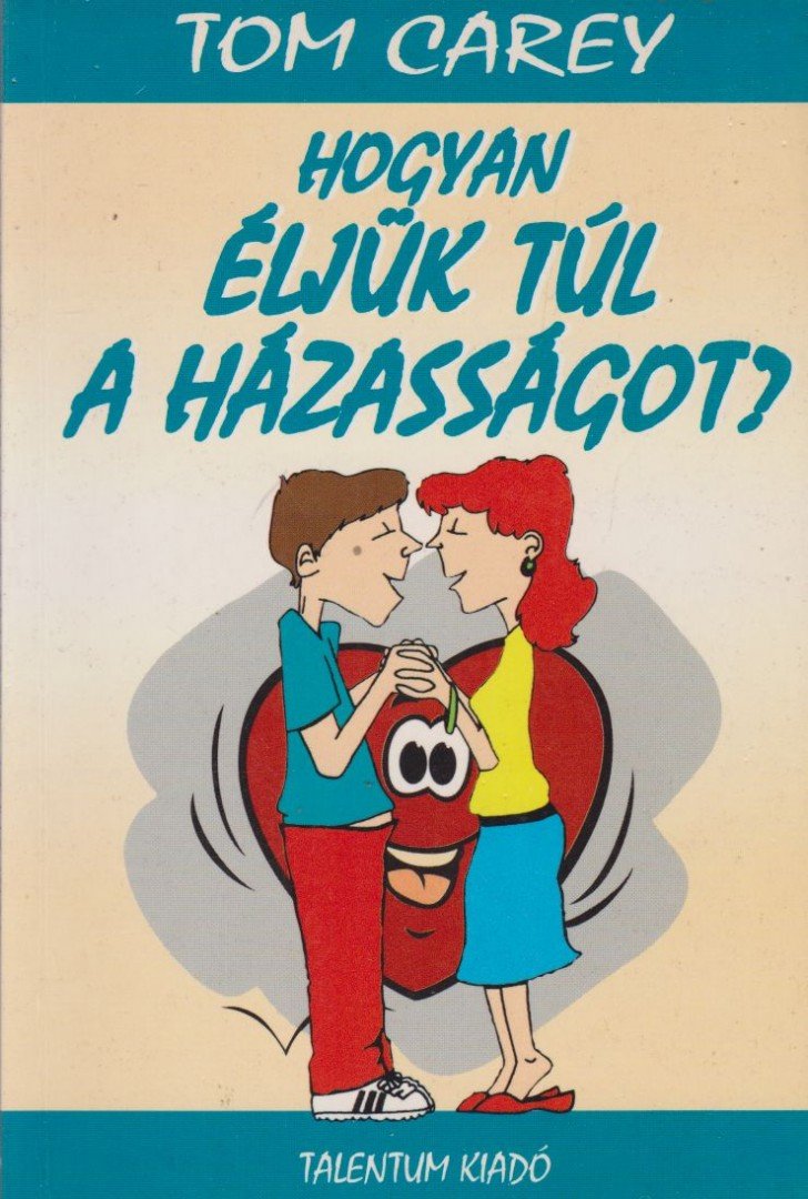 Tom Carey - Hogyan éljük túl a házasságot? [antikvár]