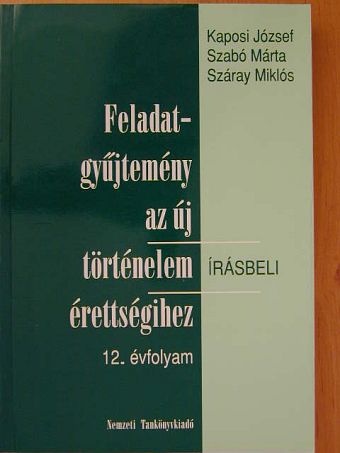 Kaposi József - Feladatgyűjtemény az új történelem érettségihez - Írásbeli/12. évfolyam [antikvár]