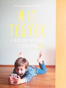 Miklya Luzsányi Mónika - Mit tegyek a kütyüre kattant gyerekemmel? [antikvár]