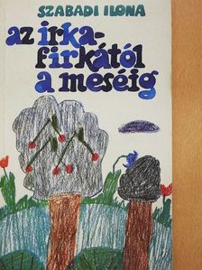 Szabadi Ilona - Az irkafirkától a meséig [antikvár]
