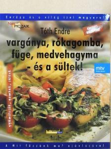 Tóth Endre - Vargánya, rókagomba, füge, medvehagyma - és a sültek! [antikvár]