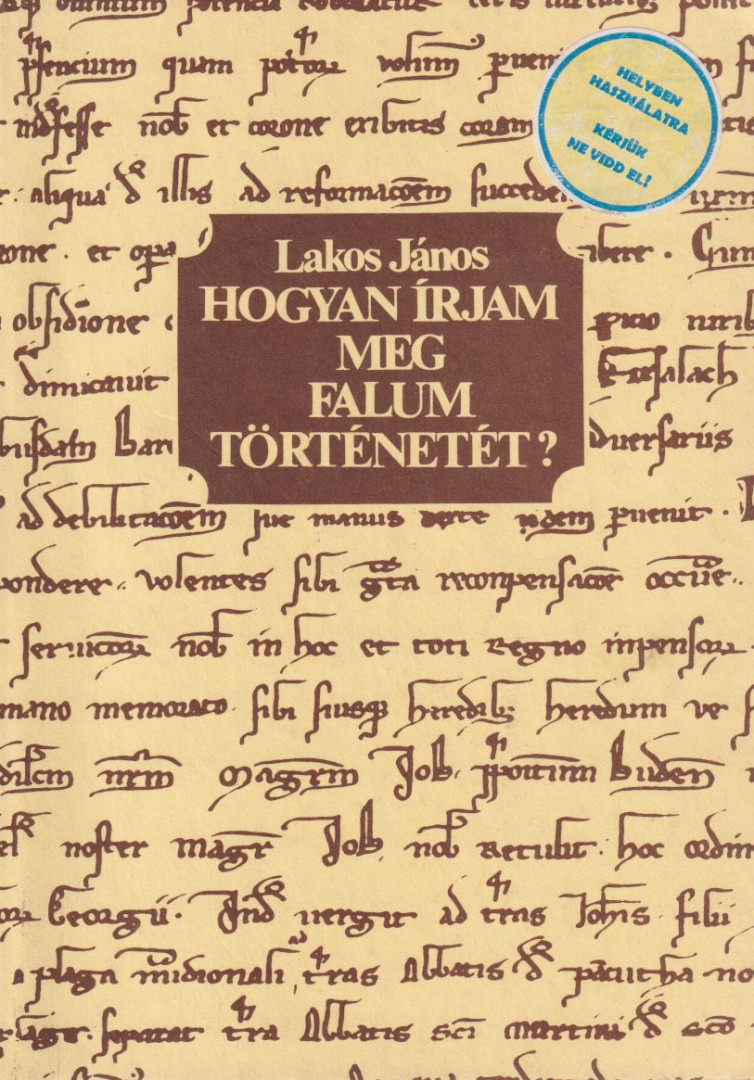 Lakos János - Hogyan írjam meg falum történetét? [antikvár]