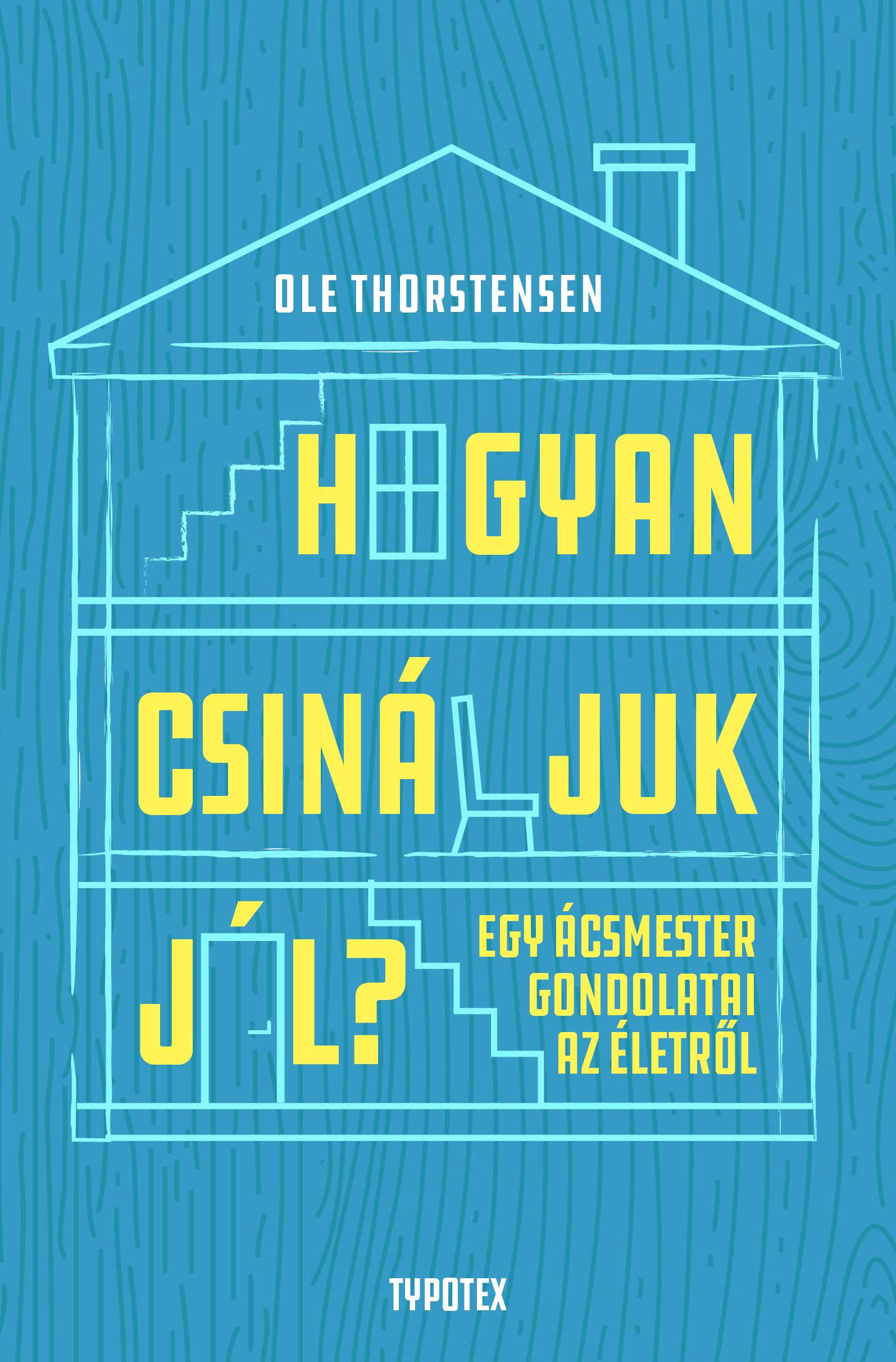 Ole Thorstensen - Hogyan csináljuk jól? - Egy ácsmester gondolatai az életről
