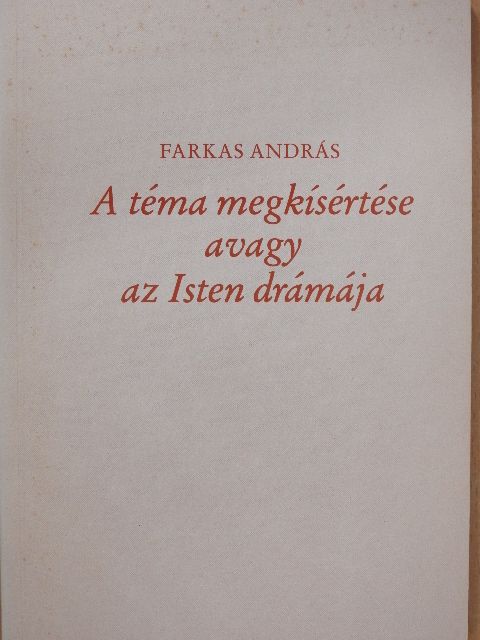 Farkas András - A téma megkísértése avagy az Isten drámája (dedikált példány) [antikvár]