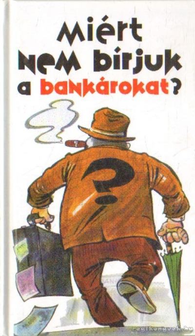 Lenkei Gábor - Miért nem bírjuk a bankárokat? [antikvár]