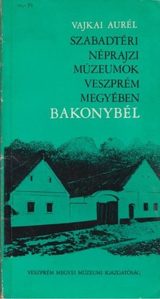 Vajkai Aurél - Szabadtéri néprajzi múzeumok Veszprém megyében - Bakonybél [antikvár]