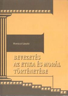 Hórúczi László - Bevezetés az etika és morál történetébe [antikvár]