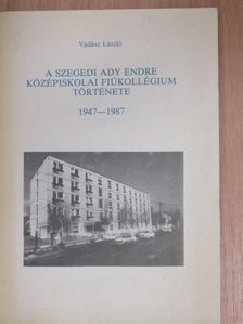Vadász László - A szegedi Ady Endre Középiskolai Fiúkollégium története [antikvár]