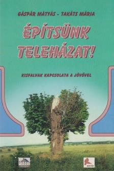 Gáspár Mátyás, Takáts Mária - Építsünk teleházat! [antikvár]
