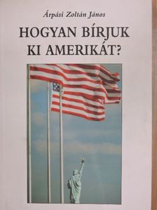 Árpási Zoltán János - Hogyan bírjuk ki Amerikát? [antikvár]