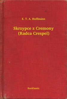 E. T. A. Hoffmann - Skrzypce z Cremony (Radca Crespel) [eKönyv: epub, mobi]