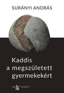SURÁNYI ANDRÁS - Kaddis a megszületett gyermekekért