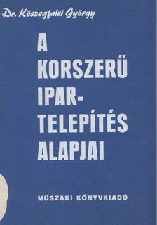 Dr. Kőszegfalvi György - A korszerű ipartelepítés alapjai [antikvár]