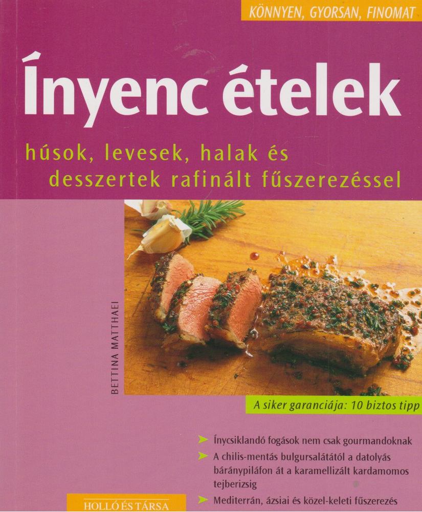 Bettina Matthaei - Ínyenc ételek - Húsok, levesek, halak és desszertek rafinált fűszerezéssel [antikvár]