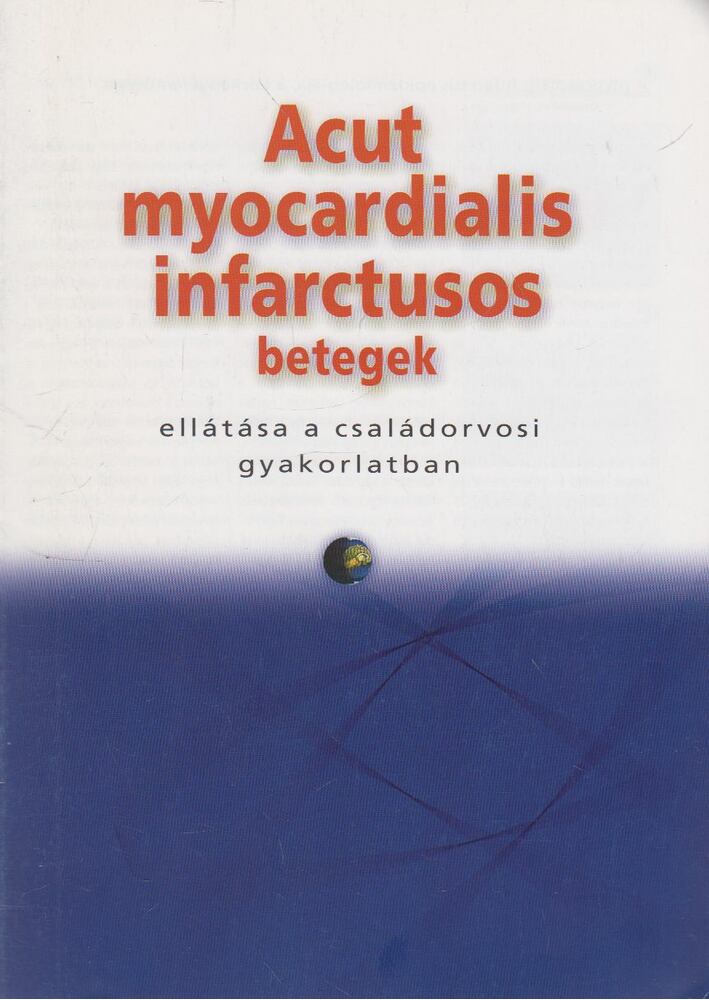 Bártfai Ildikó - Acut myocardialis infarctusos betegek ellátása a családorvosi gyakorlatban [antikvár]