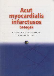 Bártfai Ildikó - Acut myocardialis infarctusos betegek ellátása a családorvosi gyakorlatban [antikvár]