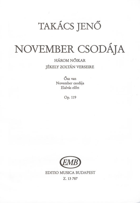 TAKÁCS JENŐ - NOVEMBER CSODÁJA. HÁROM NŐIKAR JÉKELY ZOLTÁN VERSEIRE OP.119