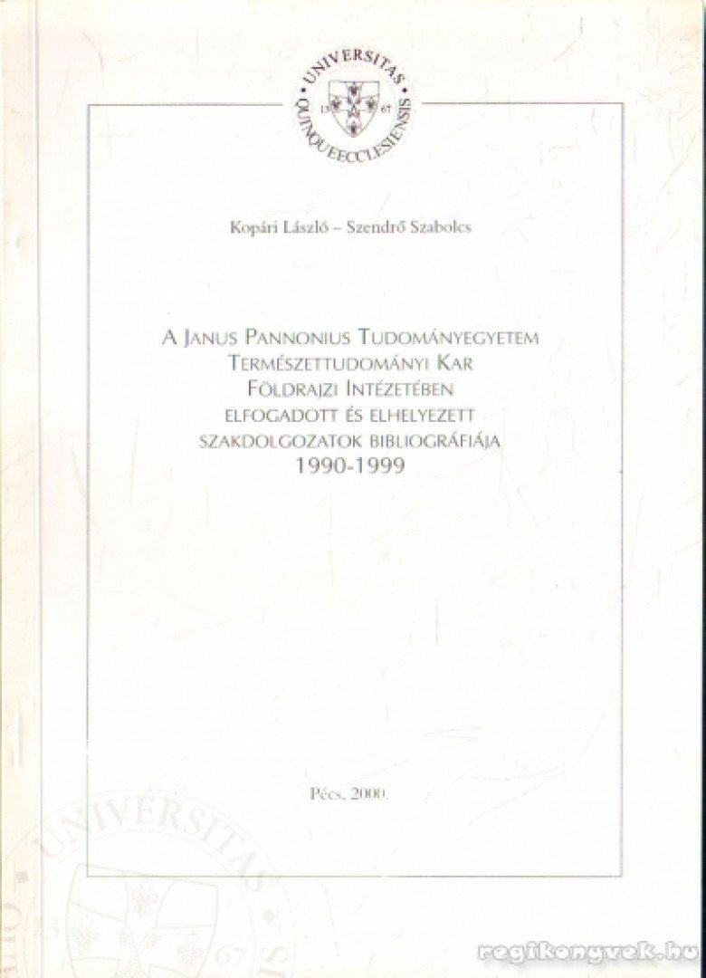 Kopári László, Szendrő Szabolcs - A Janus Pannonius Tudományegyetem Természettudományi Kar Földrajzi Intézetében elfogadott és elhelyezett szakdolgozatok bibliográfiája 1990-1999 [antikvár]