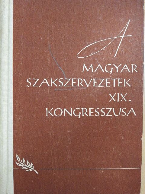A Magyar Szakszervezetek XIX. kongresszusa [antikvár]