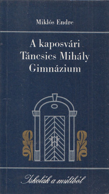 Miklós Endre - A kaposvári Táncsics Mihály Gimnázium [antikvár]