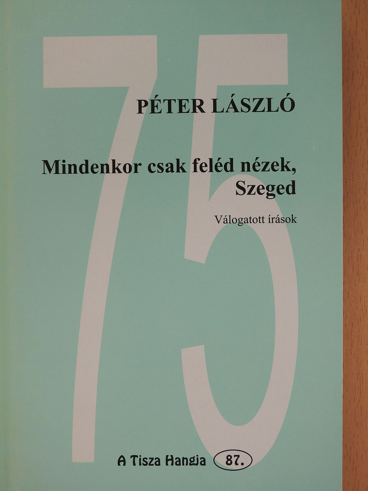 Péter László - Mindenkor csak feléd nézek, Szeged (dedikált példány) [antikvár]