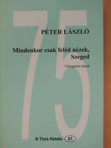 Péter László - Mindenkor csak feléd nézek, Szeged (dedikált példány) [antikvár]