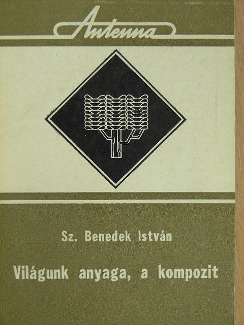 Sz. Benedek István - Világunk anyaga, a kompozit [antikvár]