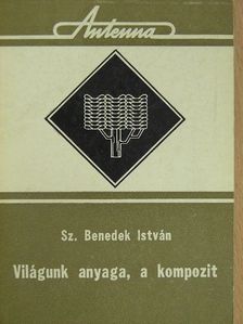 Sz. Benedek István - Világunk anyaga, a kompozit [antikvár]