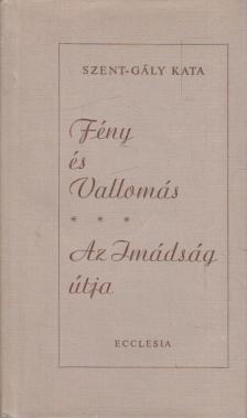Szent-Gály Kata - Fény és Vallomás - Az Imádság útja [antikvár]