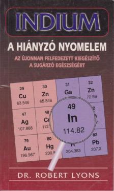 Dr. Robert Lyons - Indium - A hiányzó nyomelem [antikvár]