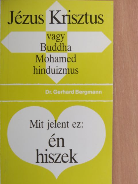 Dr. Gerhard Bergmann - Jézus Krisztus vagy Buddha, Mohamed, hinduizmus/Mit jelent ez: én hiszek [antikvár]
