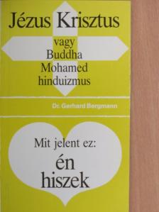 Dr. Gerhard Bergmann - Jézus Krisztus vagy Buddha, Mohamed, hinduizmus/Mit jelent ez: én hiszek [antikvár]